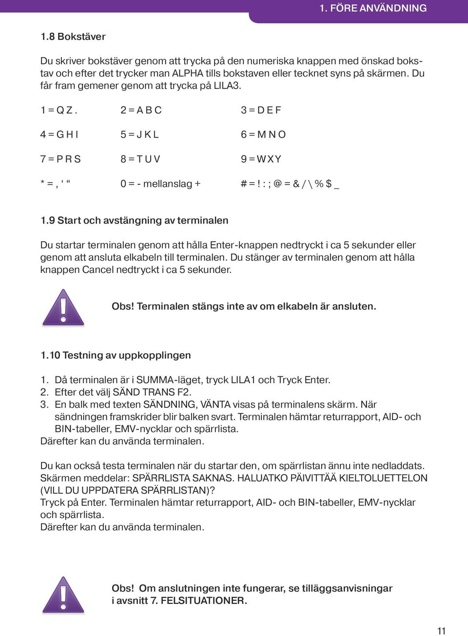 9 Start och avstängning av terminalen Du startar terminalen genom att hålla Enter-knappen nedtryckt i ca 5 sekunder eller genom att ansluta elkabeln till terminalen.