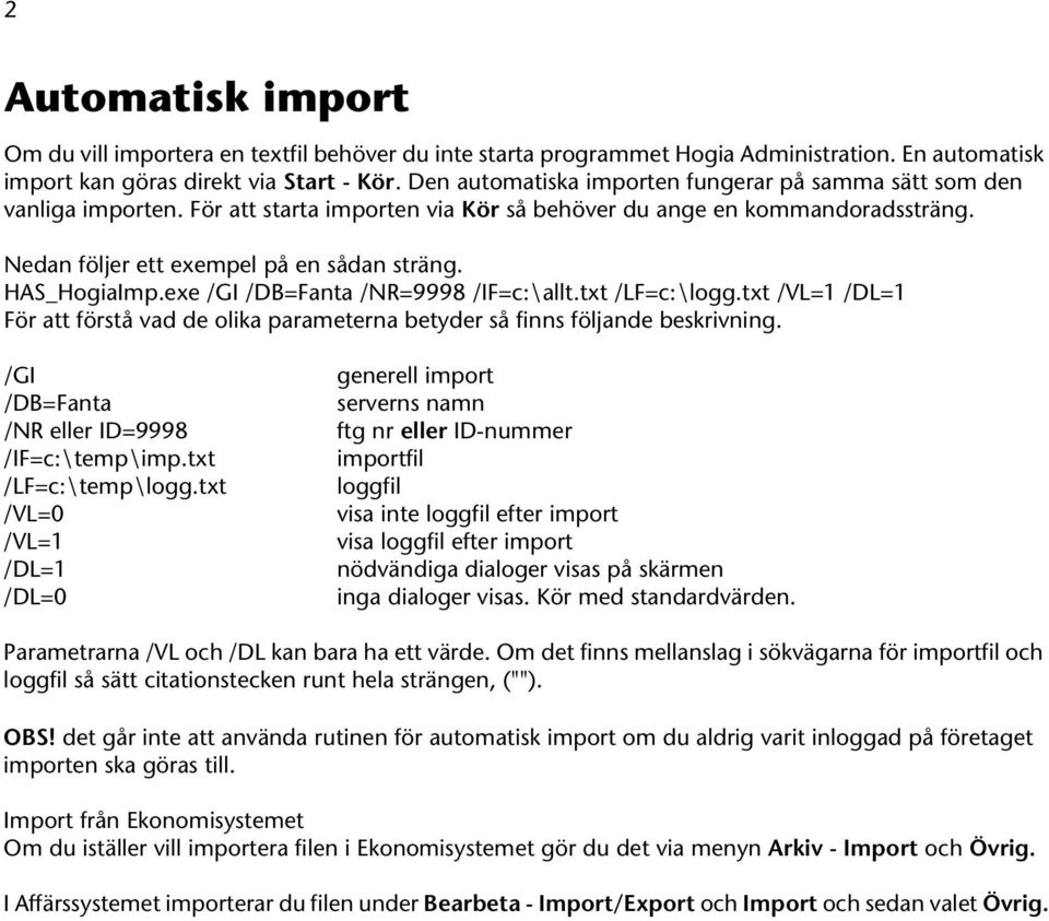 HAS_HogiaImp.exe /GI /DB=Fanta /NR=9998 /IF=c:\allt.txt /LF=c:\logg.txt /VL=1 /DL=1 För att förstå vad de olika parameterna betyder så finns följande beskrivning.