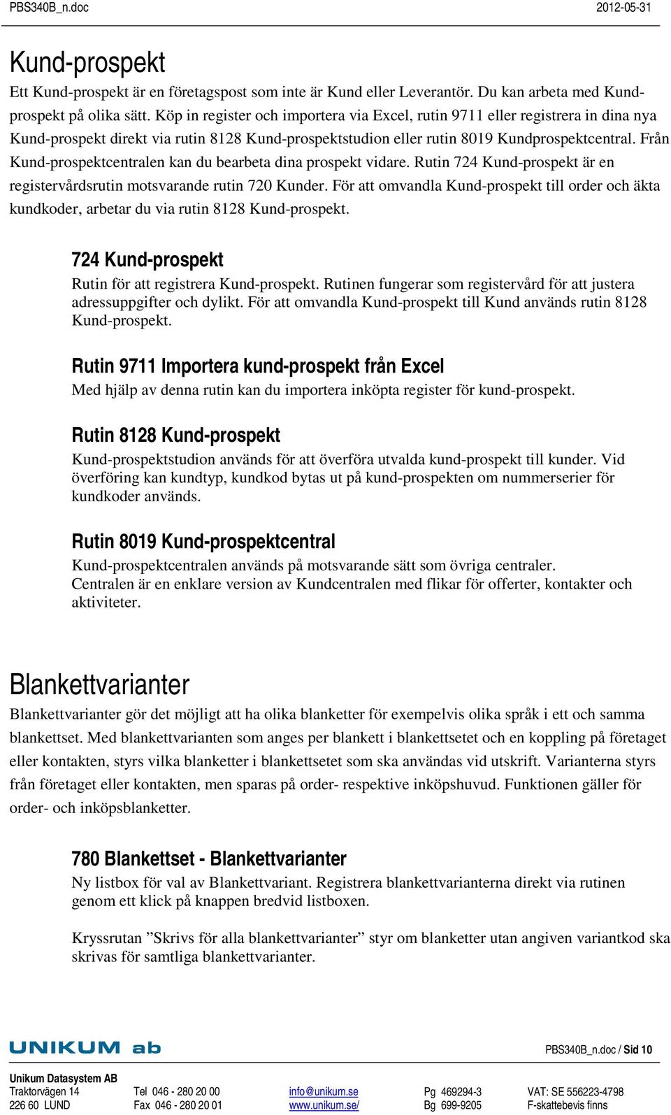 Från Kund-prospektcentralen kan du bearbeta dina prospekt vidare. Rutin 724 Kund-prospekt är en registervårdsrutin motsvarande rutin 720 Kunder.