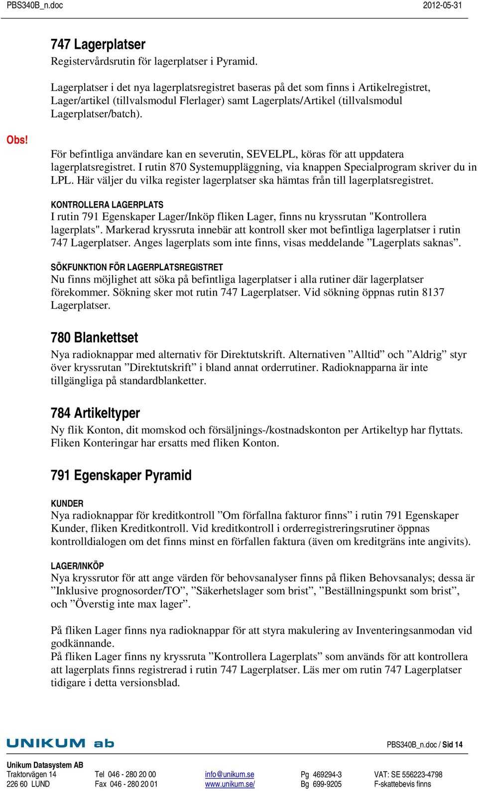 För befintliga användare kan en severutin, SEVELPL, köras för att uppdatera lagerplatsregistret. I rutin 870 Systemuppläggning, via knappen Specialprogram skriver du in LPL.