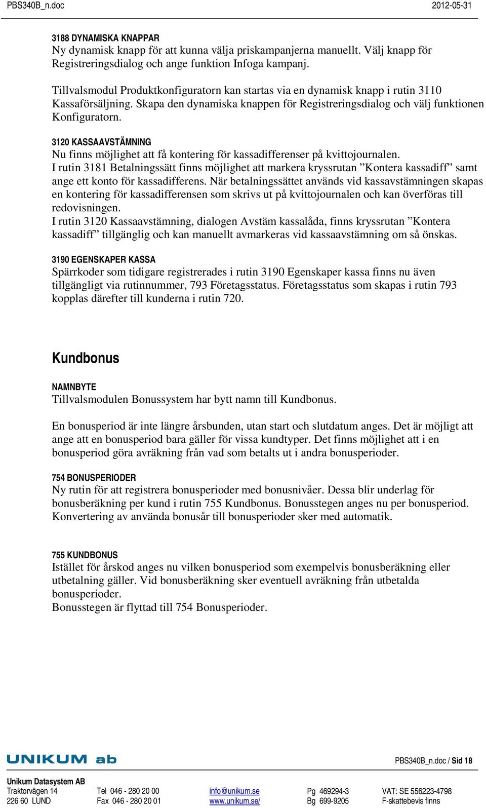 3120 KASSAAVSTÄMNING Nu finns möjlighet att få kontering för kassadifferenser på kvittojournalen.