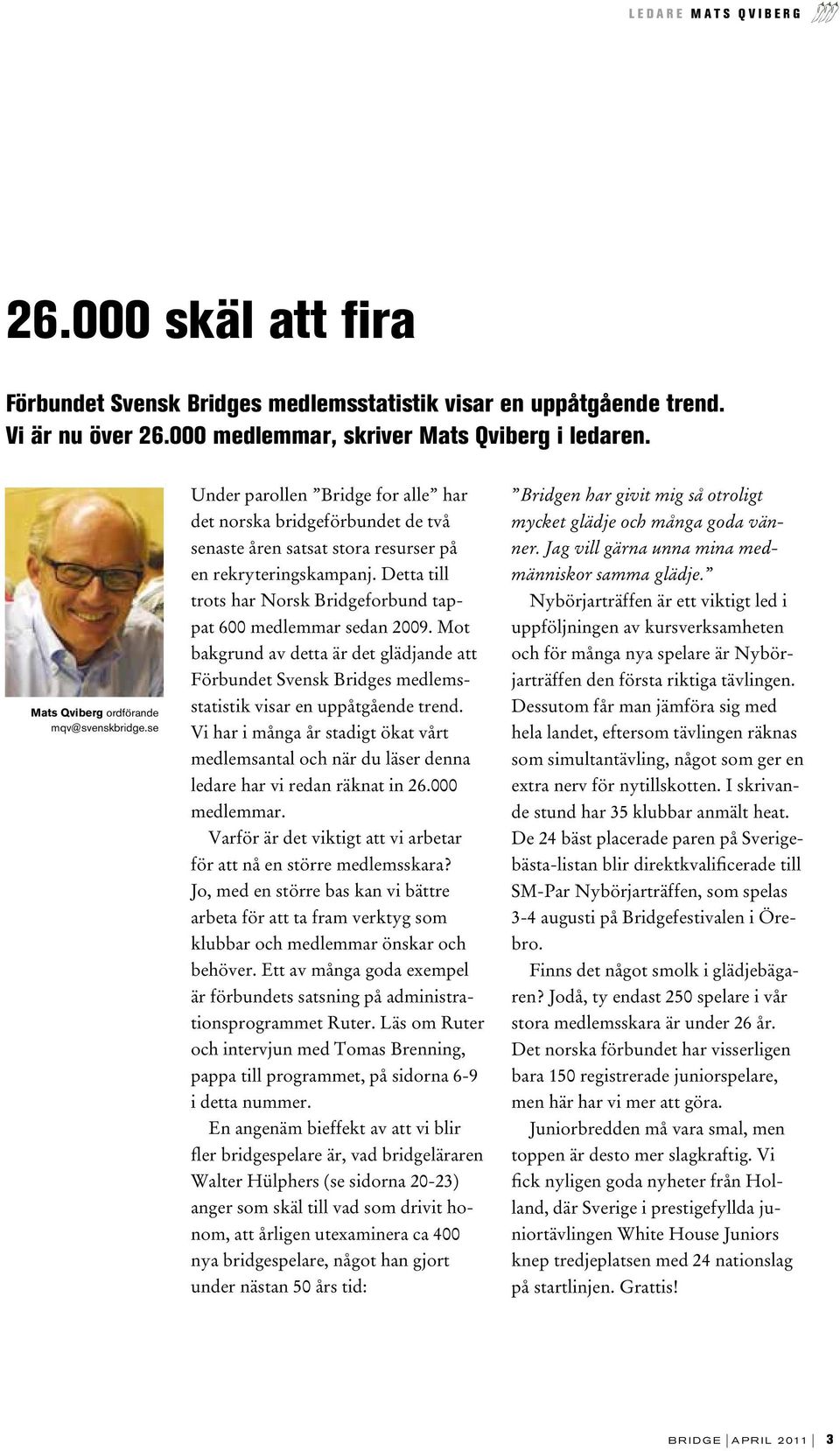 Detta till trots har Norsk Bridgeforbund tappat 600 medlemmar sedan 2009. Mot bakgrund av detta är det glädjande att Förbundet Svensk Bridges medlemsstatistik visar en uppåtgående trend.