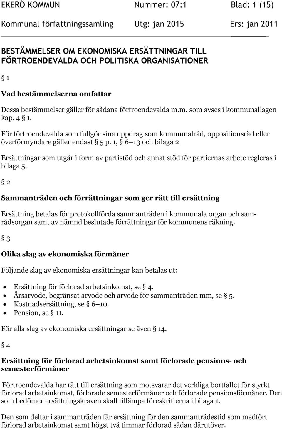 1, 6 13 och bilaga 2 Ersättningar som utgår i form av partistöd och annat stöd för partiernas arbete regleras i bilaga 5.