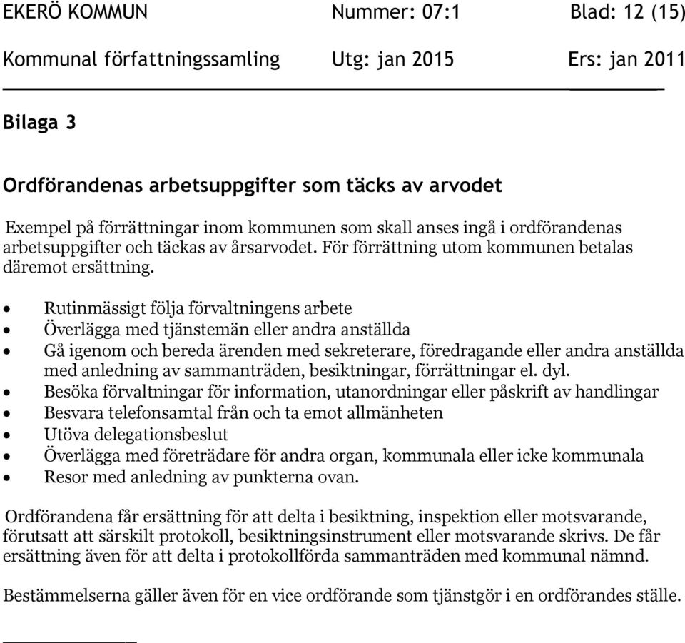 Rutinmässigt följa förvaltningens arbete Överlägga med tjänstemän eller andra anställda Gå igenom och bereda ärenden med sekreterare, föredragande eller andra anställda med anledning av sammanträden,
