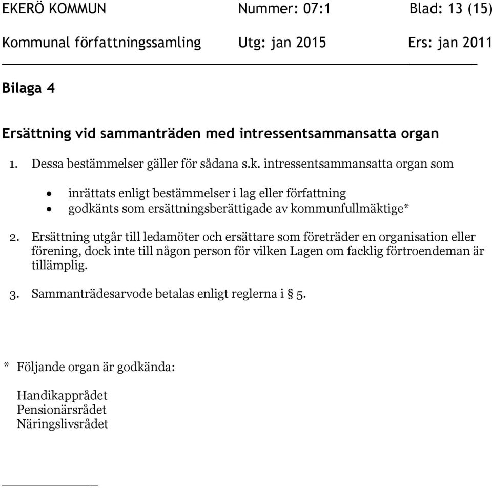 Ersättning utgår till ledamöter och ersättare som företräder en organisation eller förening, dock inte till någon person för vilken Lagen om facklig