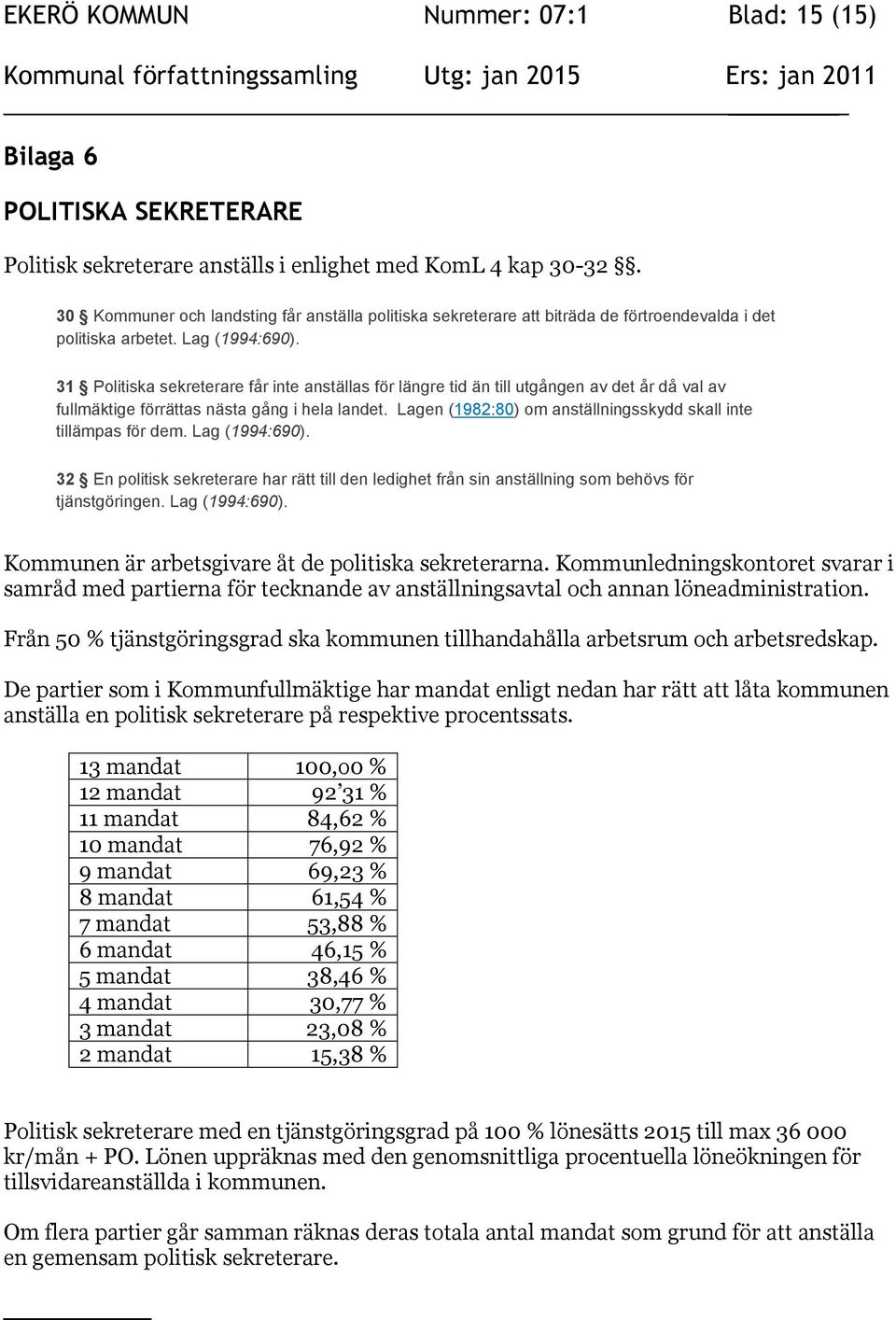 31 Politiska sekreterare får inte anställas för längre tid än till utgången av det år då val av fullmäktige förrättas nästa gång i hela landet.