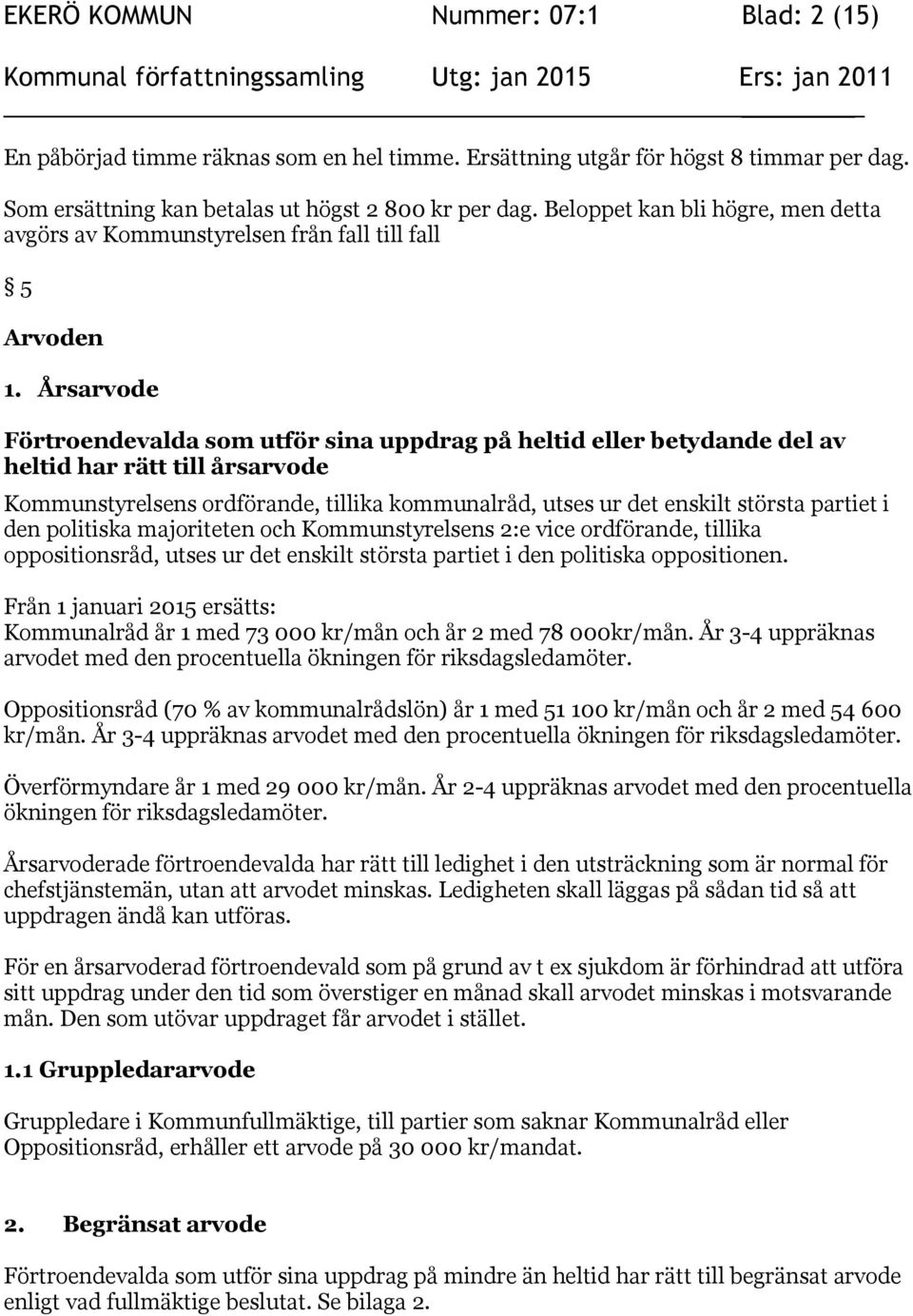 Årsarvode Förtroendevalda som utför sina uppdrag på heltid eller betydande del av heltid har rätt till årsarvode Kommunstyrelsens ordförande, tillika kommunalråd, utses ur det enskilt största partiet