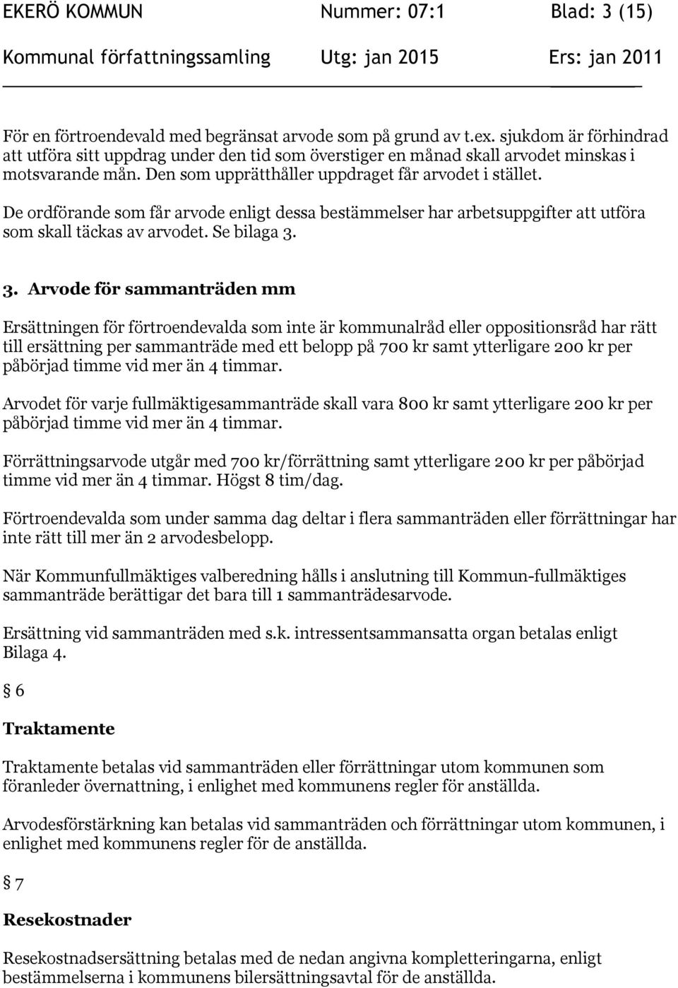 De ordförande som får arvode enligt dessa bestämmelser har arbetsuppgifter att utföra som skall täckas av arvodet. Se bilaga 3.