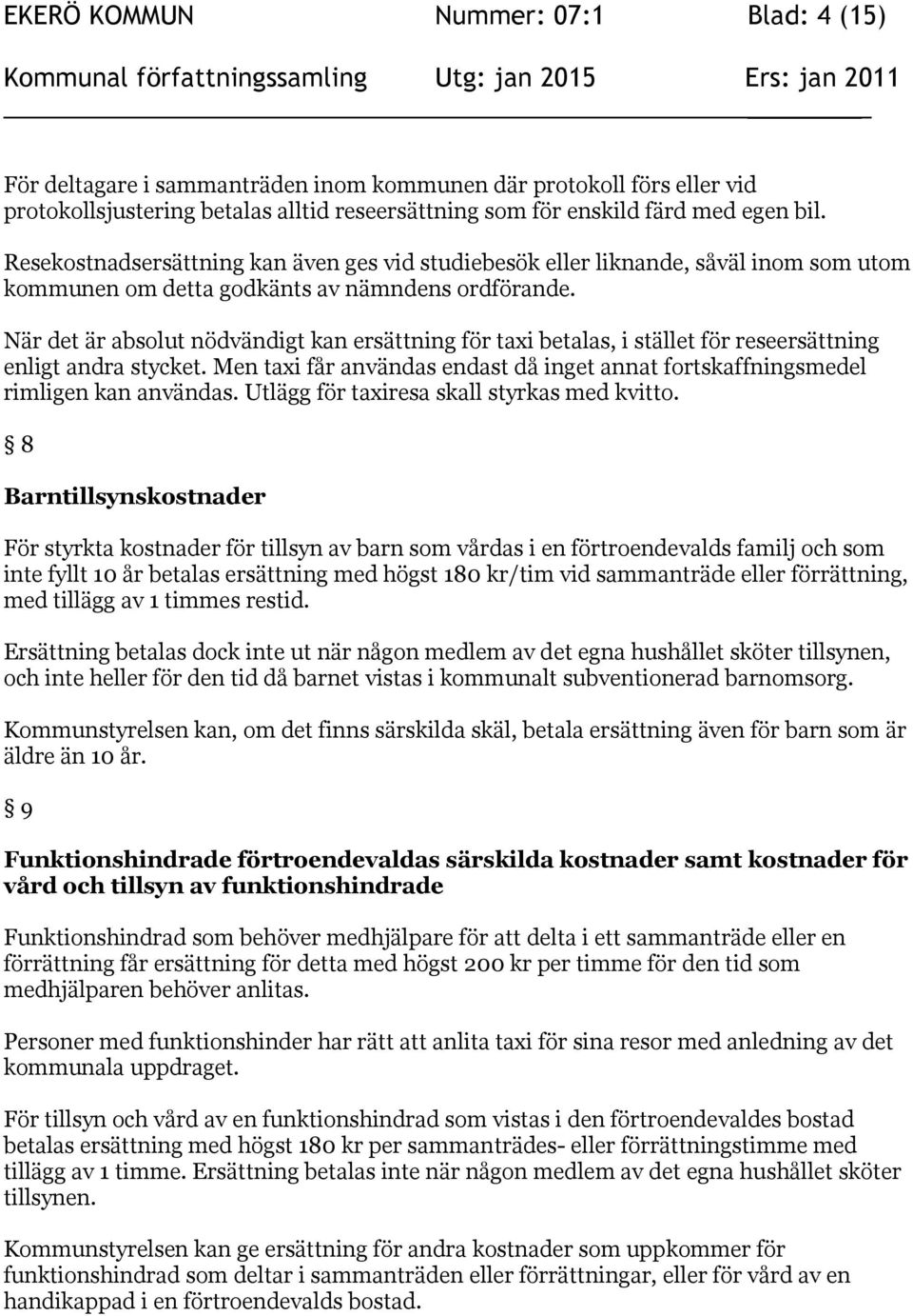 När det är absolut nödvändigt kan ersättning för taxi betalas, i stället för reseersättning enligt andra stycket. Men taxi får användas endast då inget annat fortskaffningsmedel rimligen kan användas.