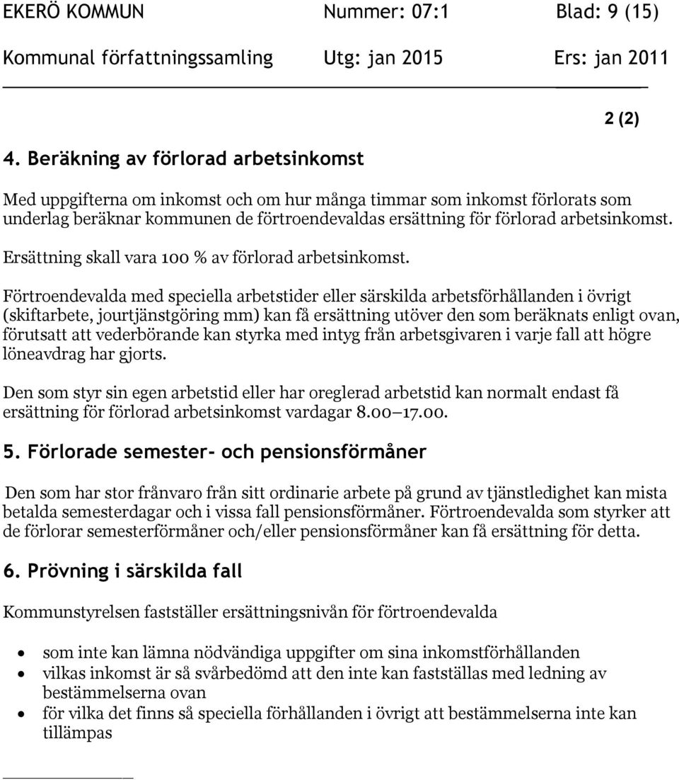 arbetsinkomst. Ersättning skall vara 100 % av förlorad arbetsinkomst.