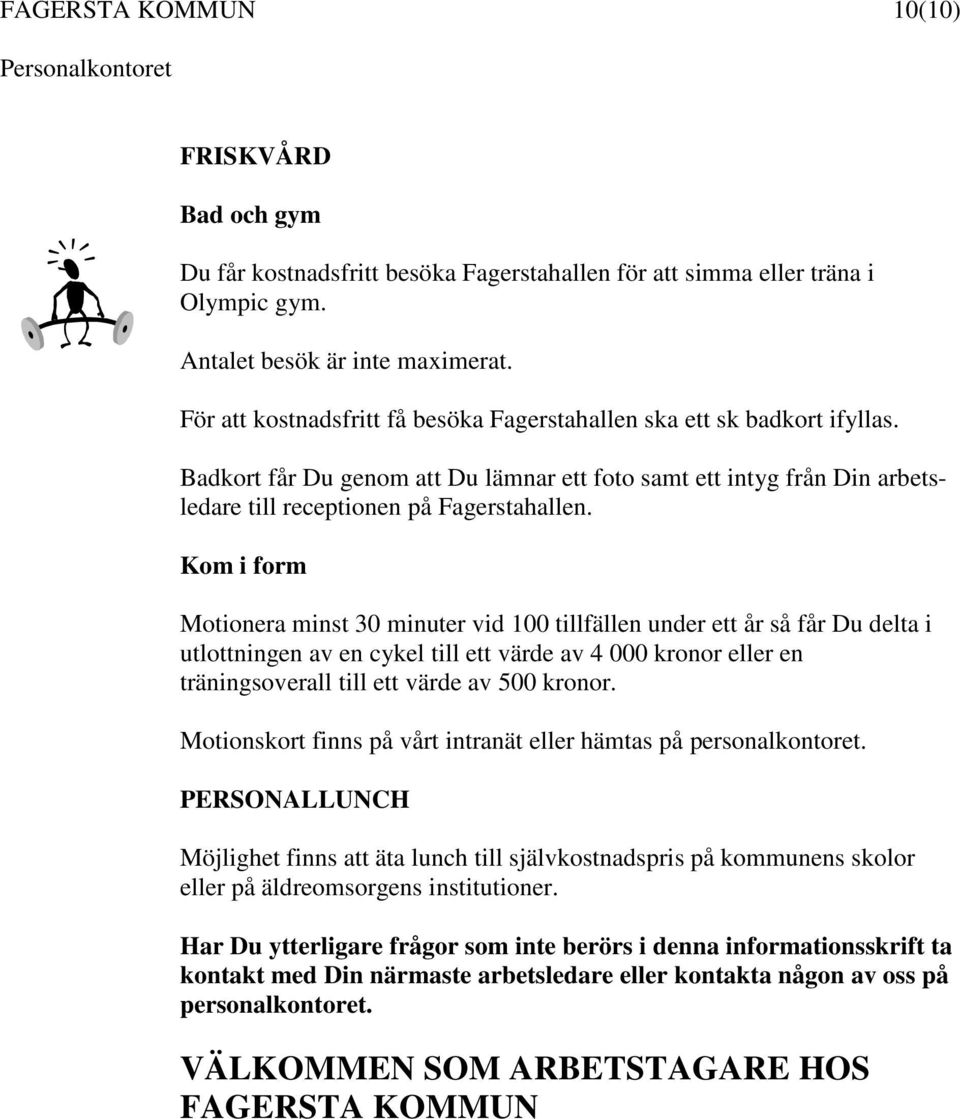 Kom i form Motionera minst 30 minuter vid 100 tillfällen under ett år så får Du delta i utlottningen av en cykel till ett värde av 4 000 kronor eller en träningsoverall till ett värde av 500 kronor.