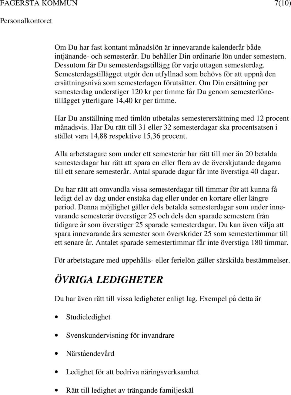 Om Din ersättning per semesterdag understiger 120 kr per timme får Du genom semesterlönetillägget ytterligare 14,40 kr per timme.