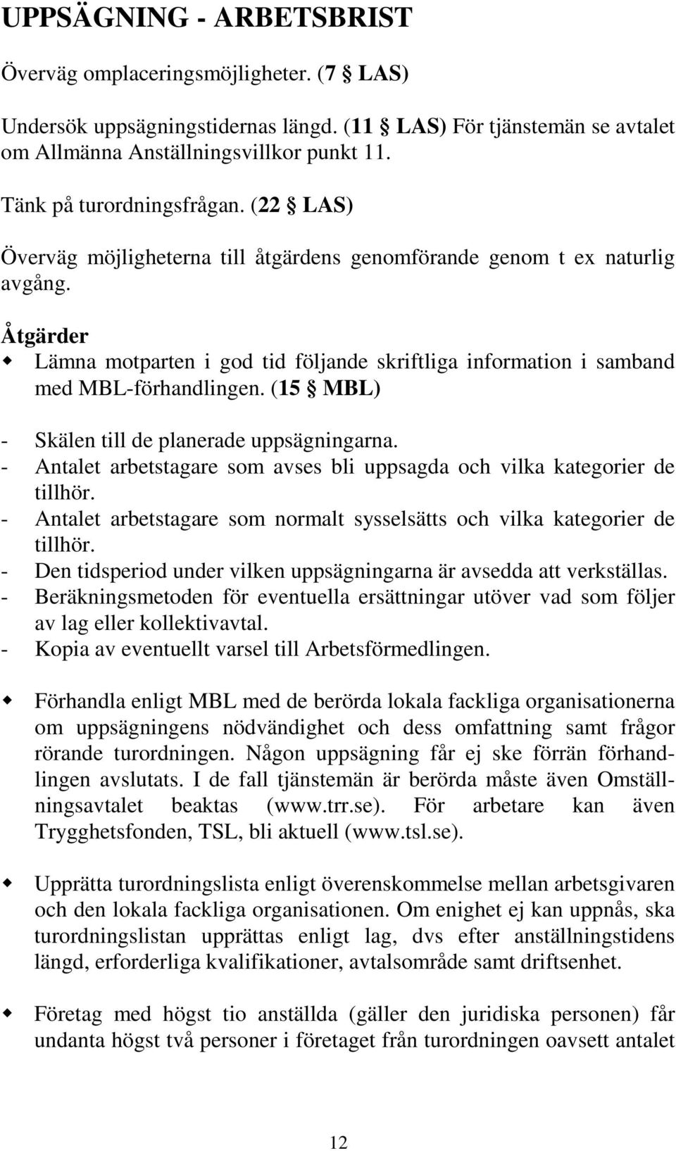 Åtgärder Lämna motparten i god tid följande skriftliga information i samband med MBL-förhandlingen. (15 MBL) - Skälen till de planerade uppsägningarna.