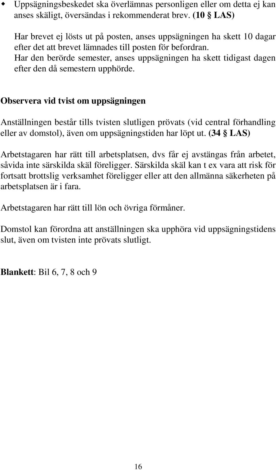 Har den berörde semester, anses uppsägningen ha skett tidigast dagen efter den då semestern upphörde.