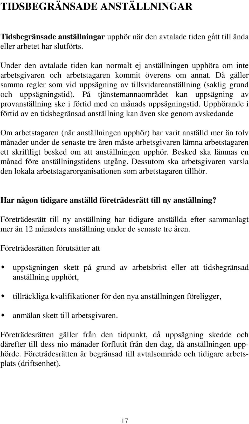 Då gäller samma regler som vid uppsägning av tillsvidareanställning (saklig grund och uppsägningstid).