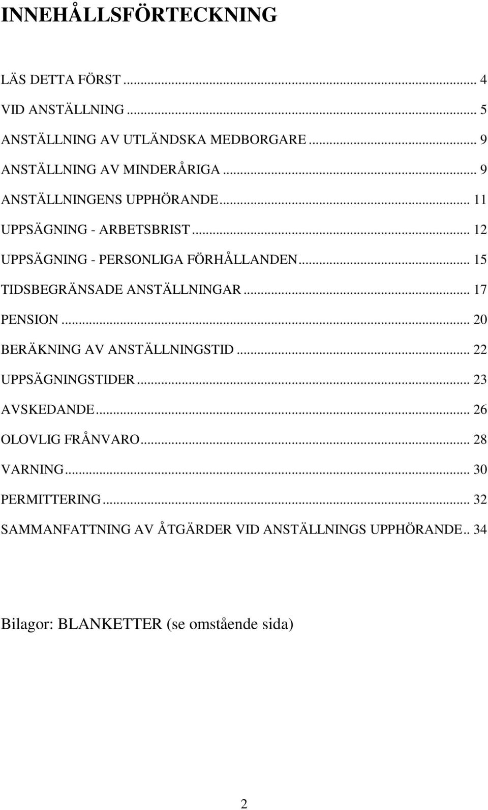 .. 15 TIDSBEGRÄNSADE ANSTÄLLNINGAR... 17 PENSION... 20 BERÄKNING AV ANSTÄLLNINGSTID... 22 UPPSÄGNINGSTIDER... 23 AVSKEDANDE.