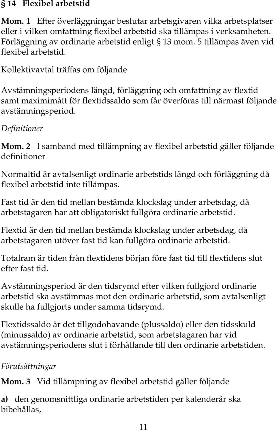 Kollektivavtal träffas om följande Avstämningsperiodens längd, förläggning och omfattning av flextid samt maximimått för flextidssaldo som får överföras till närmast följande avstämningsperiod.
