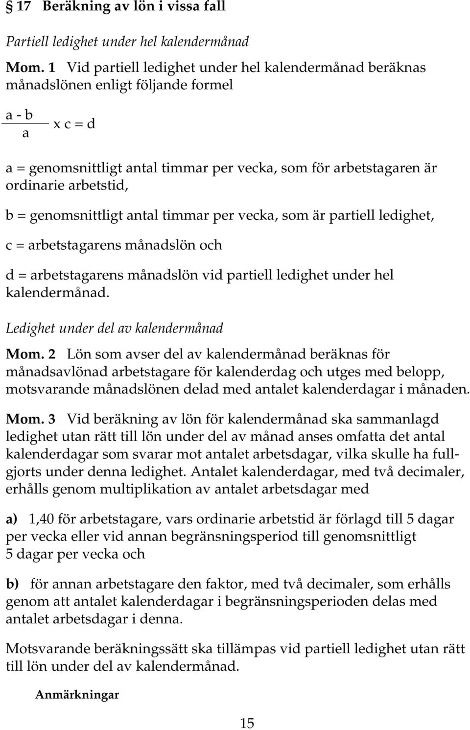 = genomsnittligt antal timmar per vecka, som är partiell ledighet, c = arbetstagarens månadslön och d = arbetstagarens månadslön vid partiell ledighet under hel kalendermånad.