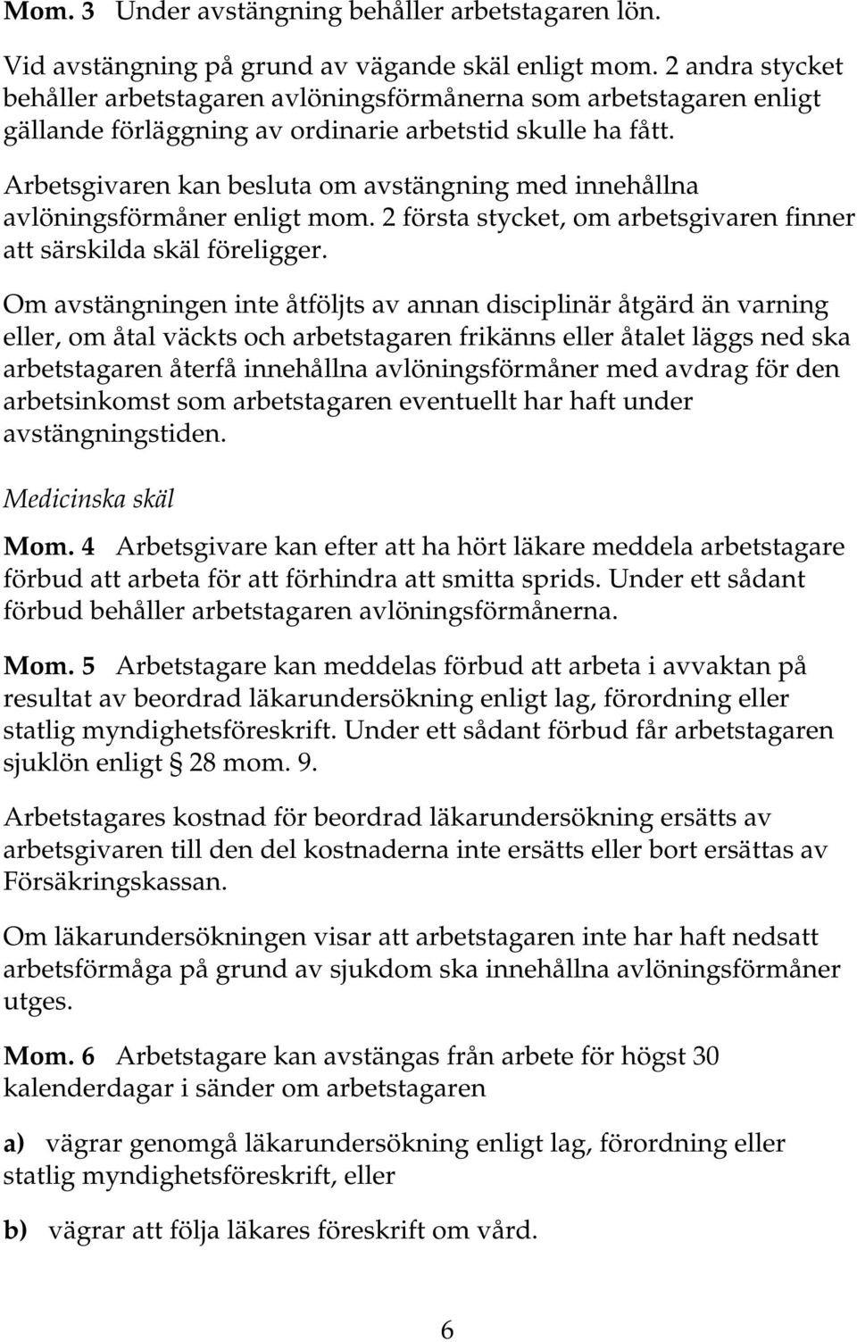 Arbetsgivaren kan besluta om avstängning med innehållna avlöningsförmåner enligt mom. 2 första stycket, om arbetsgivaren finner att särskilda skäl föreligger.