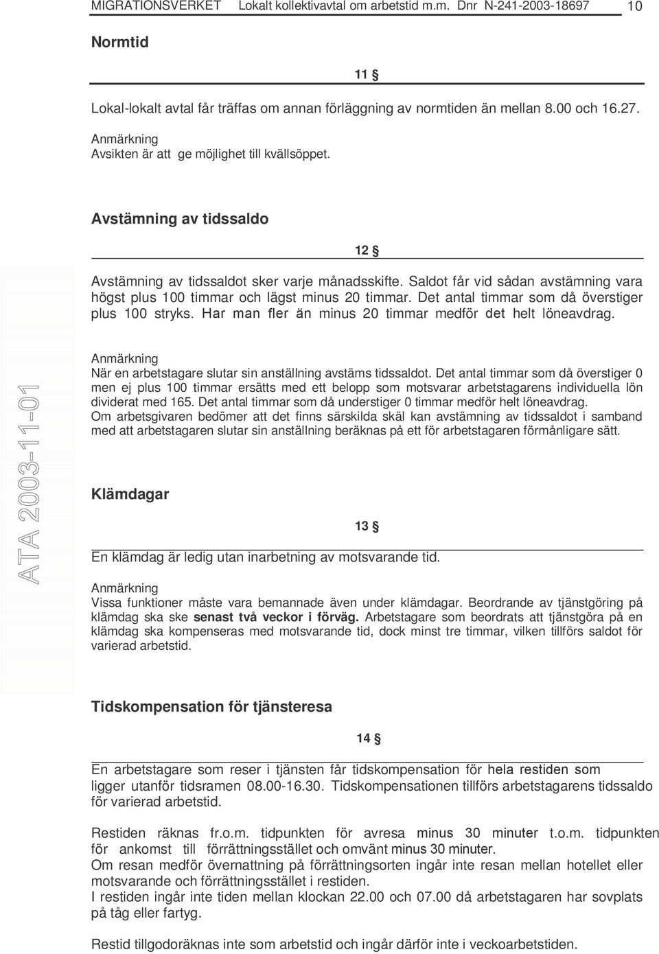 Saldot får vid sådan avstämning vara högst plus 100 timmar och lägst minus 20 timmar. Det antal timmar som då överstiger plus 100 stryks. Har man fler än minus 20 timmar medför det helt löneavdrag.