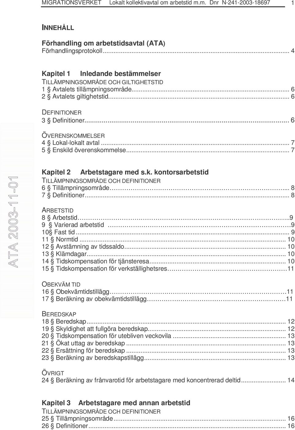 .. 6 ÖVERENSKOMMELSER 4 Lokal-lokalt avtal... 7 5 Enskild överenskommelse... 7 Kapitel 2 Arbetstagare med s.k. kontorsarbetstid TILLÄMPNINGSOMRÅDE OCH DEFINITIONER 6 Tillämpningsområde.