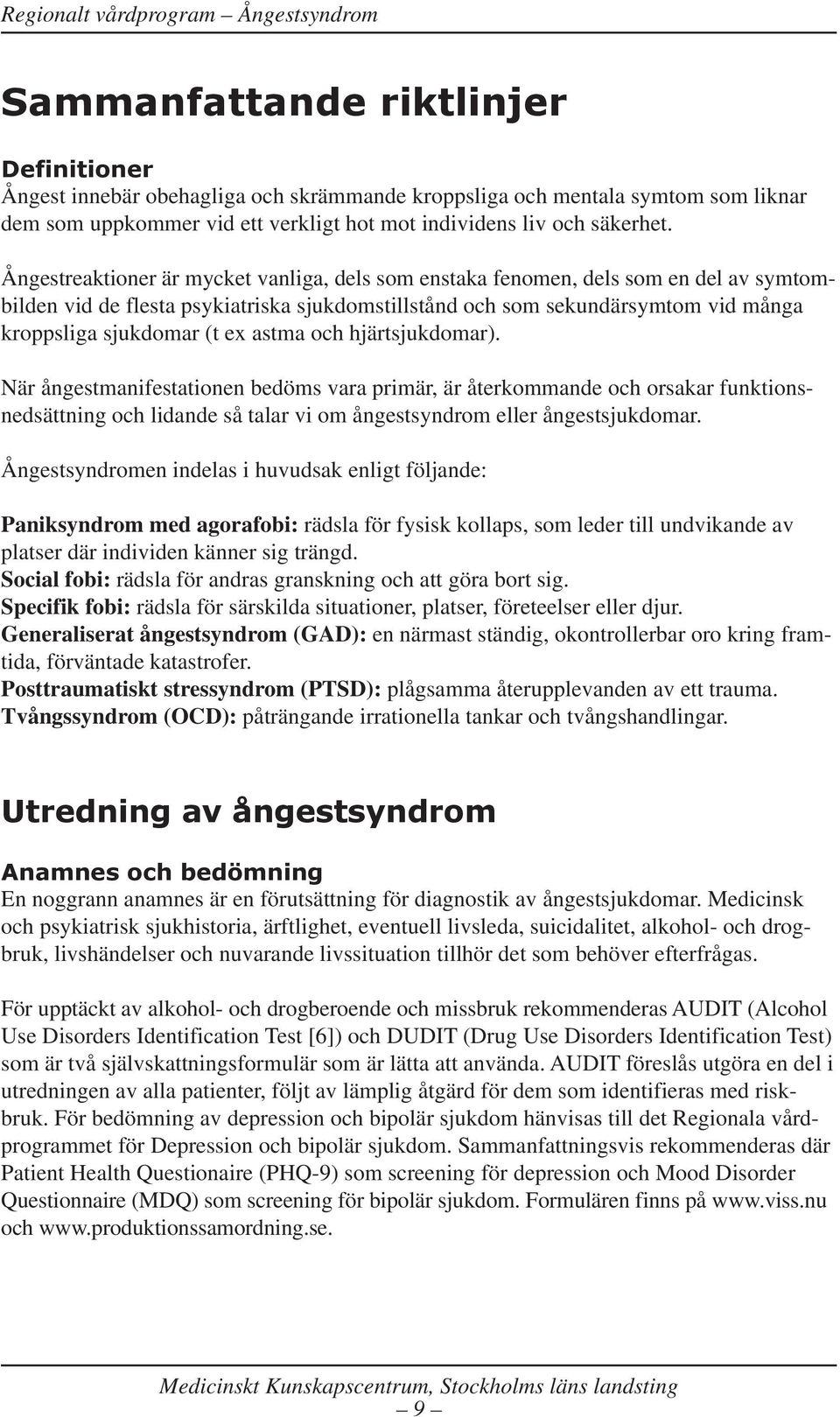 astma och hjärtsjukdomar). När ångestmanifestationen bedöms vara primär, är återkommande och orsakar funktionsnedsättning och lidande så talar vi om ångestsyndrom eller ångestsjukdomar.