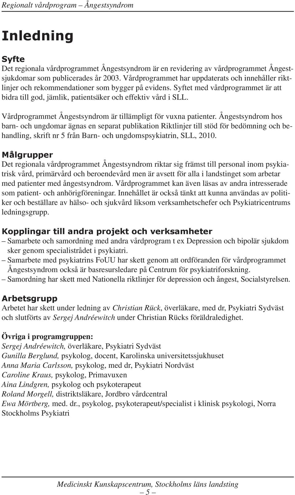 Vårdprogrammet Ångestsyndrom är tillämpligt för vuxna patienter.