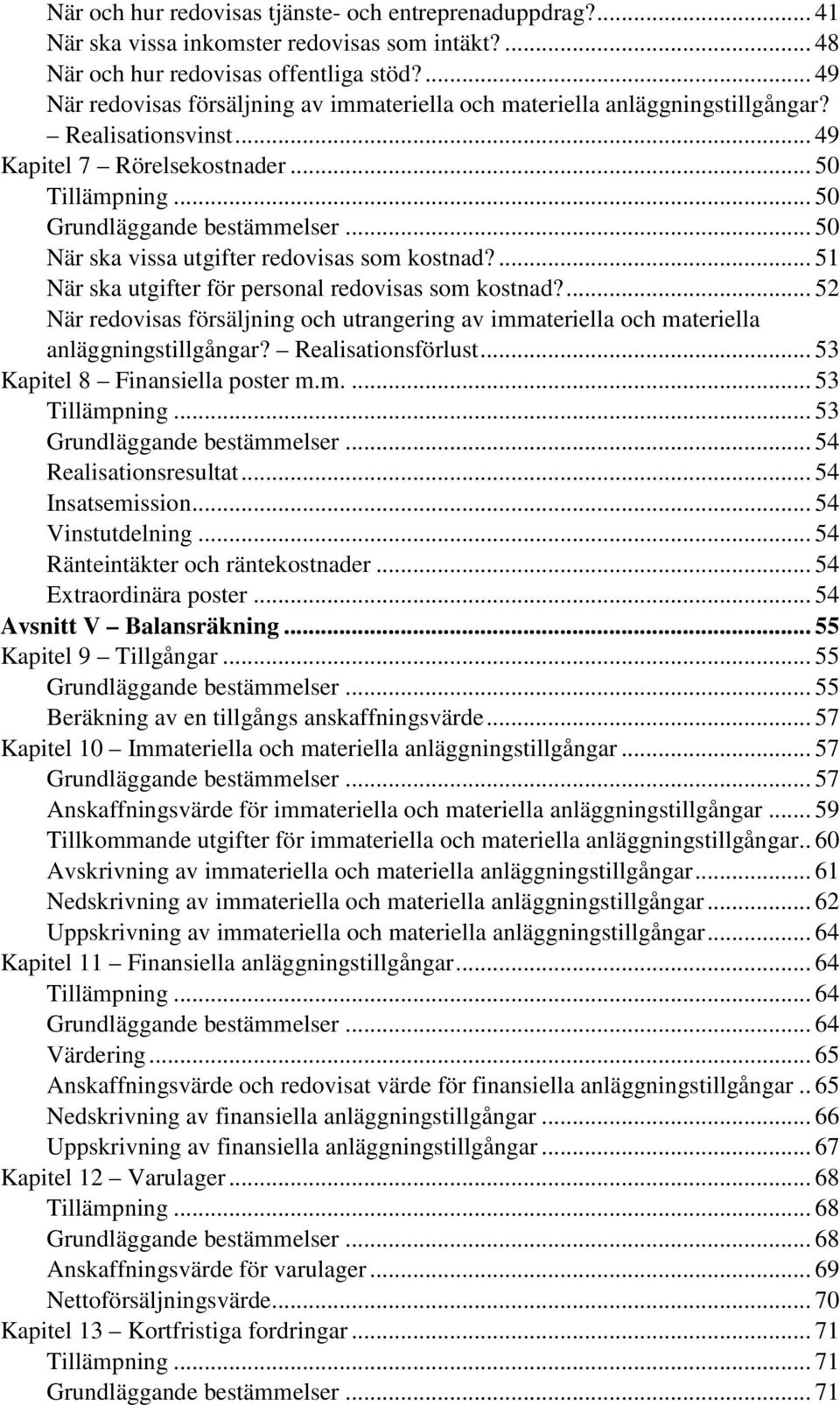 .. 50 När ska vissa utgifter redovisas som kostnad?... 51 När ska utgifter för personal redovisas som kostnad?