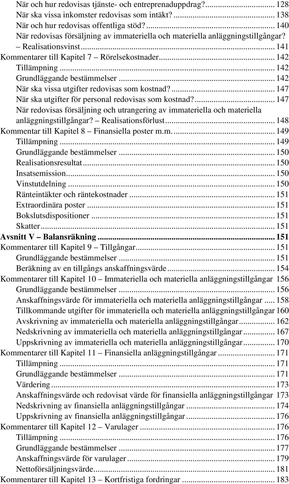 .. 142 Grundläggande bestämmelser... 142 När ska vissa utgifter redovisas som kostnad?... 147 När ska utgifter för personal redovisas som kostnad?