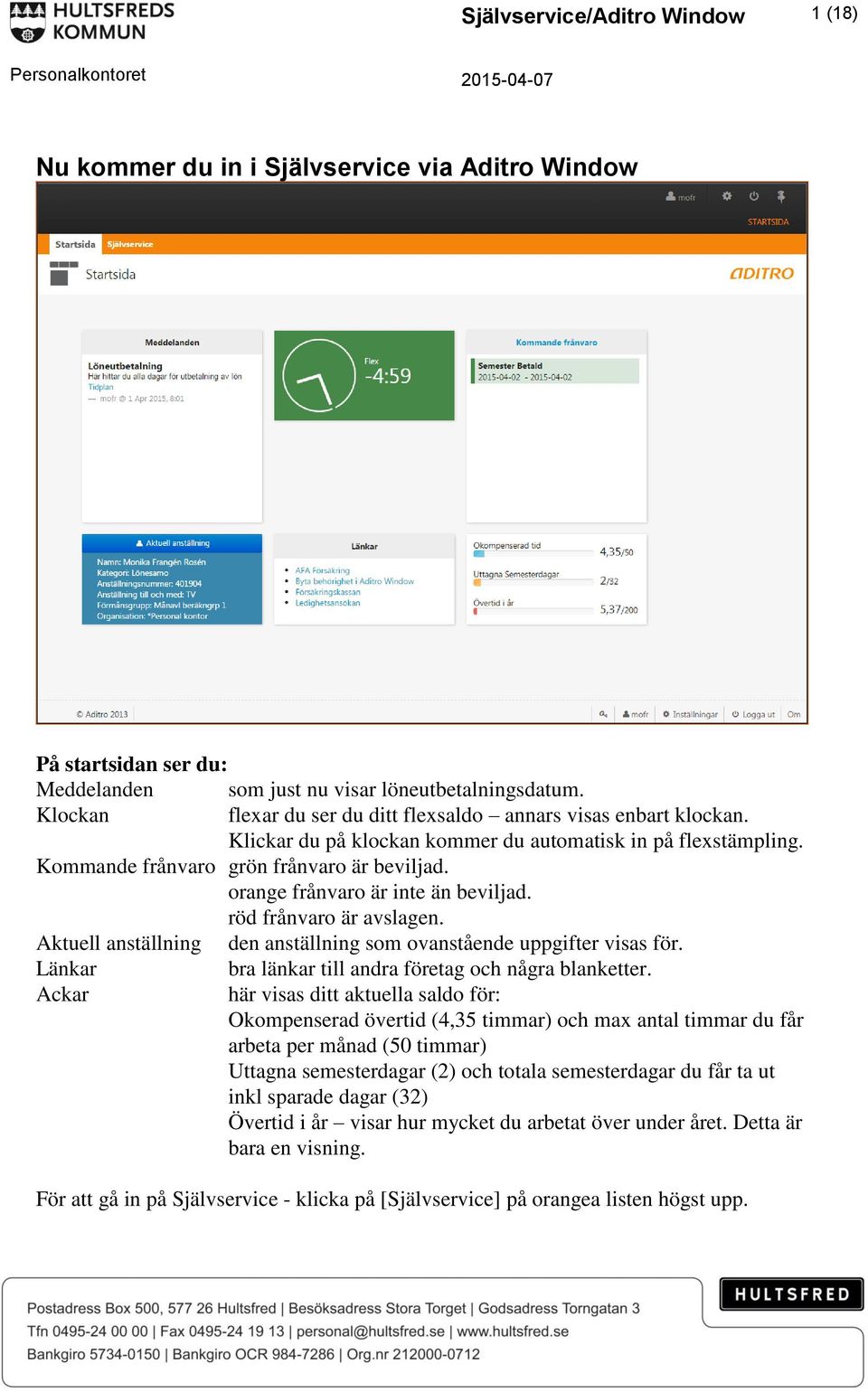orange frånvaro är inte än beviljad. röd frånvaro är avslagen. Aktuell anställning Länkar Ackar den anställning som ovanstående uppgifter visas för. bra länkar till andra företag och några blanketter.
