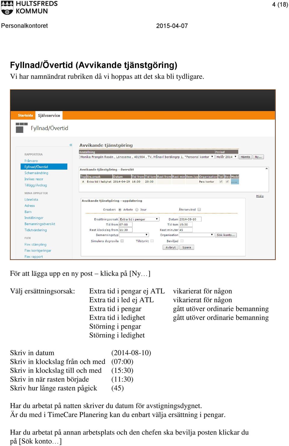bemanning Extra tid i ledighet gått utöver ordinarie bemanning Störning i pengar Störning i ledighet Skriv in datum (2014-08-10) Skriv in klockslag från och med (07:00) Skriv in klockslag till och