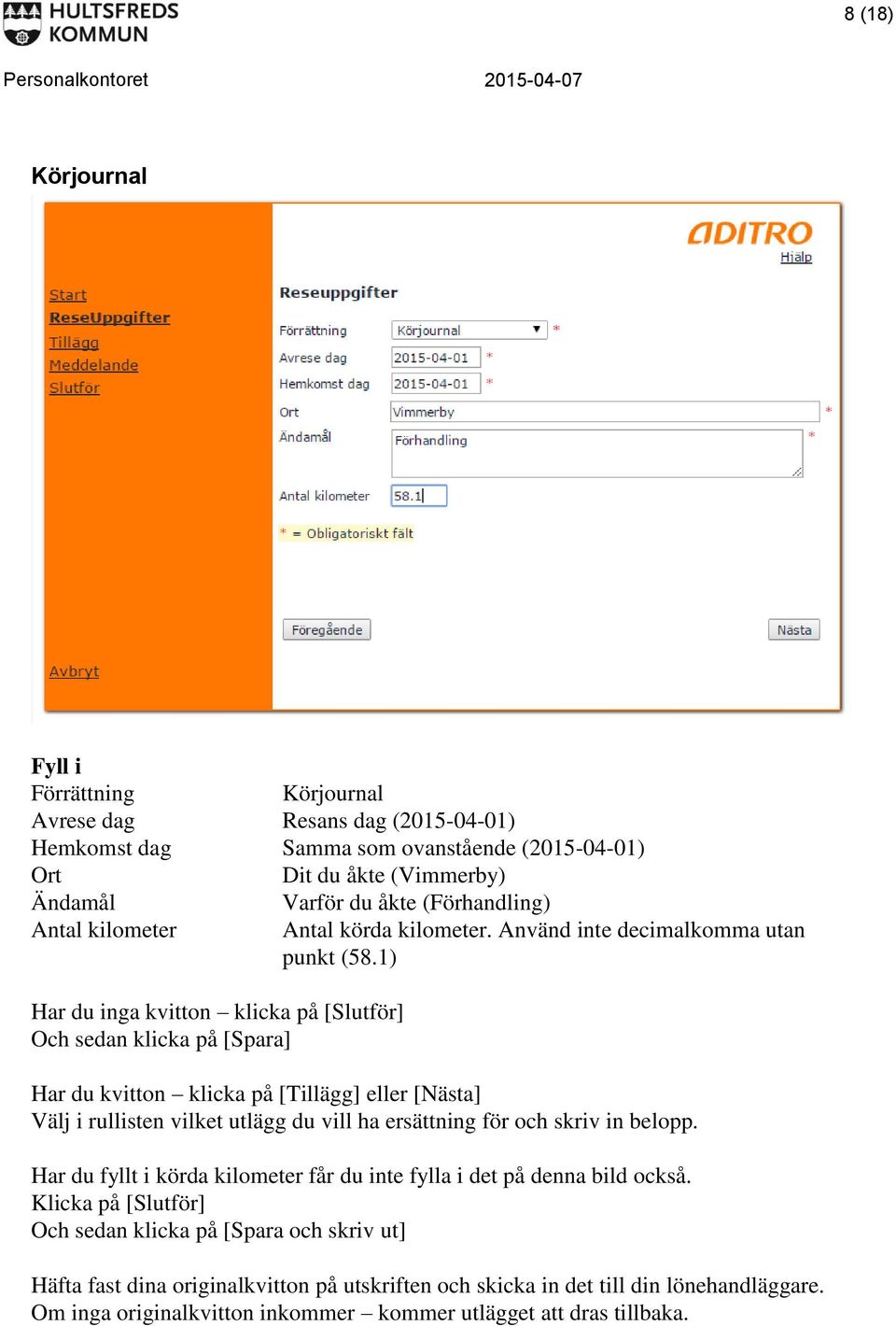 1) Har du inga kvitton klicka på [Slutför] Och sedan klicka på [Spara] Har du kvitton klicka på [Tillägg] eller [Nästa] Välj i rullisten vilket utlägg du vill ha ersättning för och skriv in