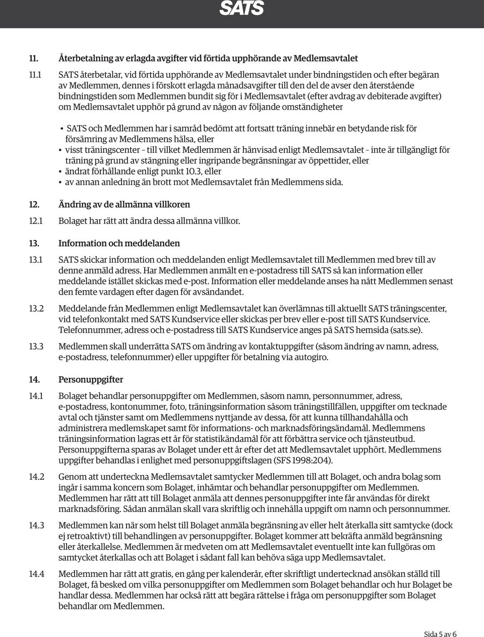 bindningstiden som Medlemmen bundit sig för i Medlemsavtalet (efter avdrag av debiterade avgifter) om Medlemsavtalet upphör på grund av någon av följande omständigheter SATS och Medlemmen har i