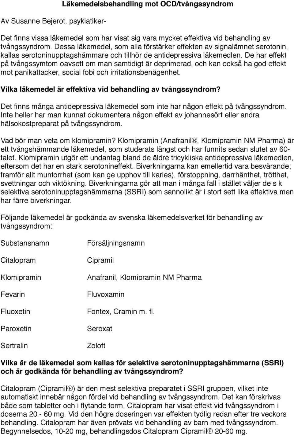 De har effekt på tvångssymtom oavsett om man samtidigt är deprimerad, och kan också ha god effekt mot panikattacker, social fobi och irritationsbenägenhet.