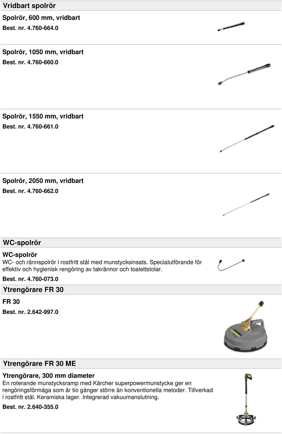 Specialutförande för effektiv och hygienisk rengöring av takrännor och toalettstolar. Best. nr. 4.760-073.0 Ytrengörare FR 30 FR 30 Best. nr. 2.642-997.