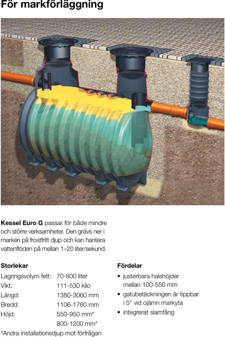 Storlekar Lagringsvolym fett: 70-800 liter Vikt: 111-530 kilo Längd: 1380-3060 mm Bredd: 1106-1760 mm Höjd: 550-950