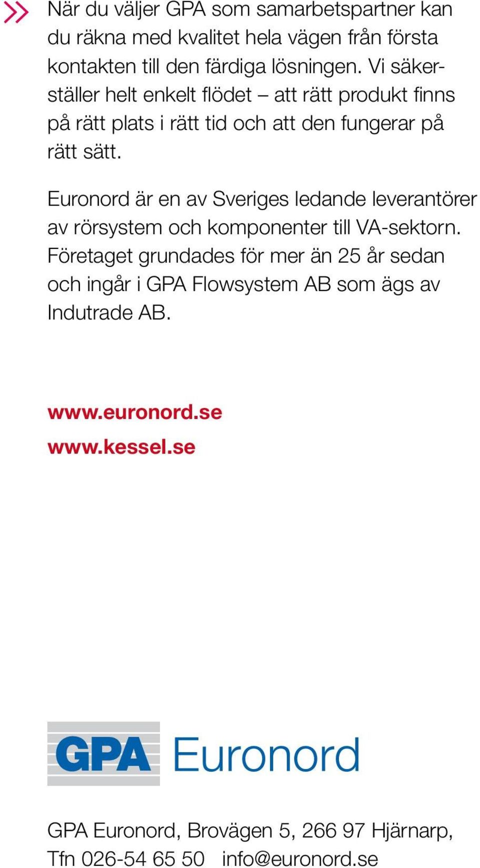 Euronord är en av Sveriges ledande leverantörer av rörsystem och komponenter till VA-sektorn.