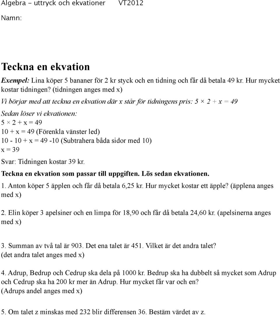 (Subtrahera båda sidor med 10) x = 39 Svar: Tidningen kostar 39 kr. Teckna en ekvation som passar till uppgiften. Lös sedan ekvationen. 1. Anton köper 5 äpplen och får då betala 6,25 kr.