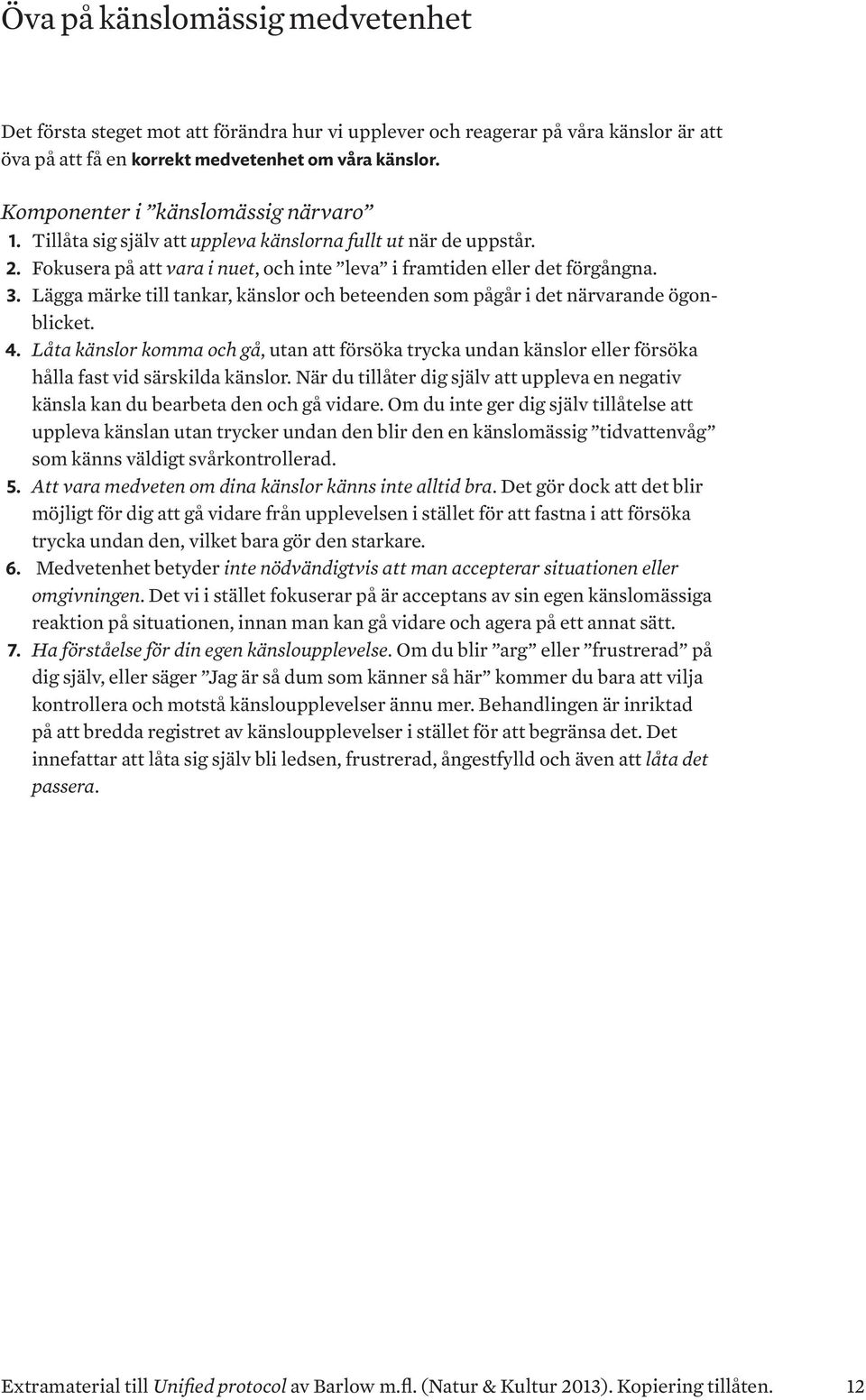 Lägga märke till tankar, känslor och beteenden som pågår i det närvarande ögonblicket. 4.