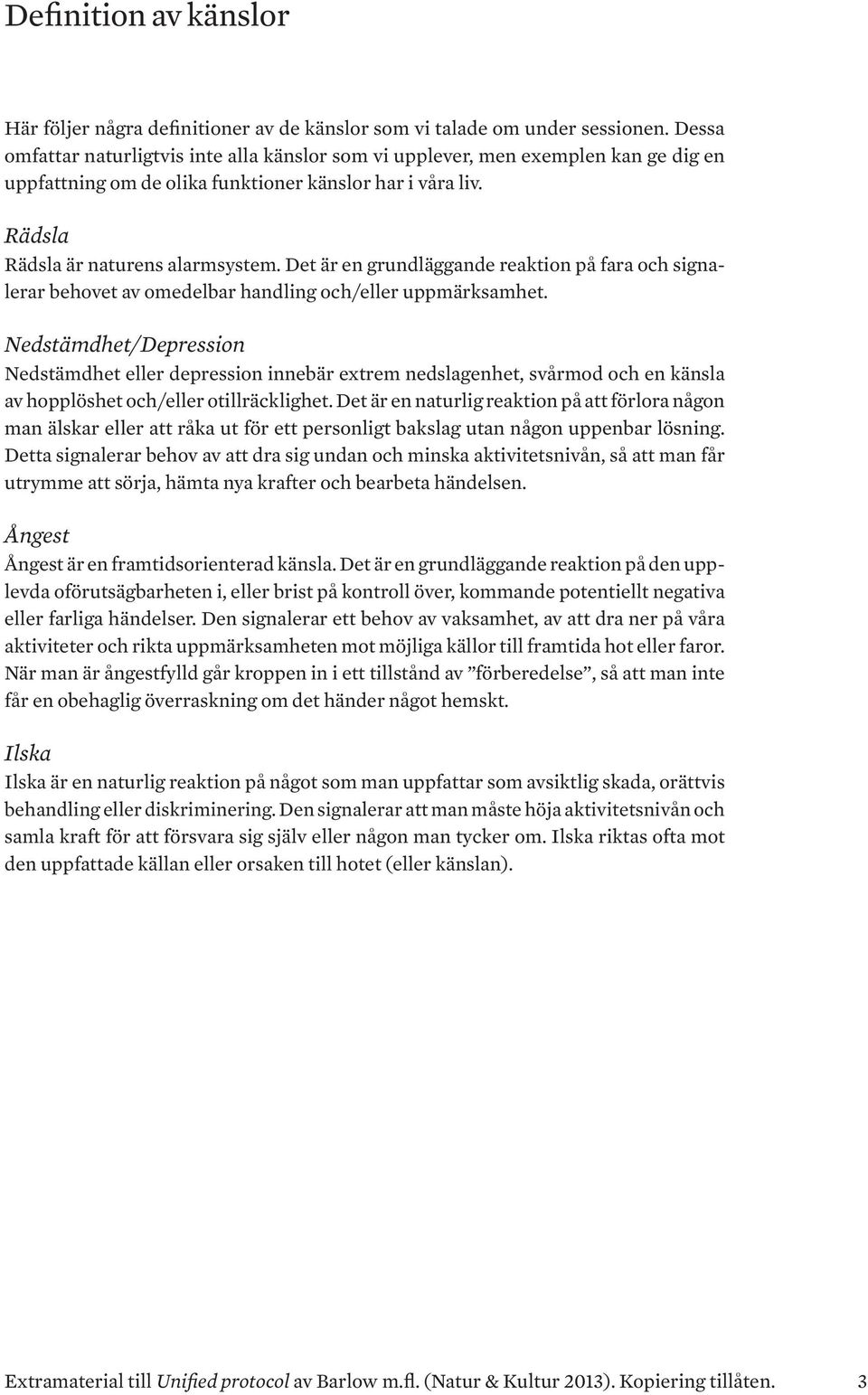 Det är en grundläggande reaktion på fara och signalerar behovet av omedelbar handling och/eller uppmärksamhet.