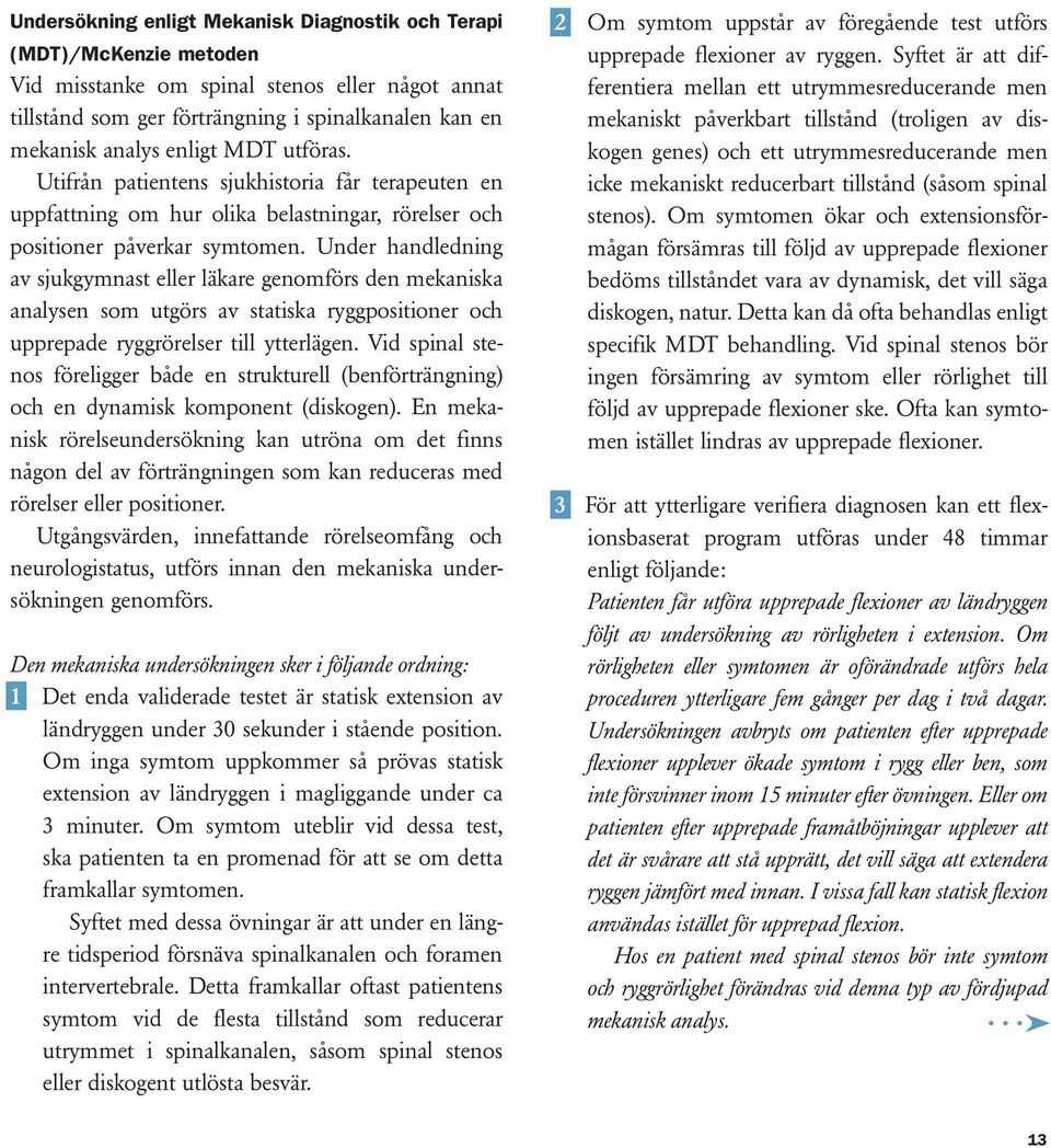 Under handledning av sjukgymnast eller läkare genomförs den mekaniska analysen som utgörs av statiska ryggpositioner och upprepade ryggrörelser till ytterlägen.