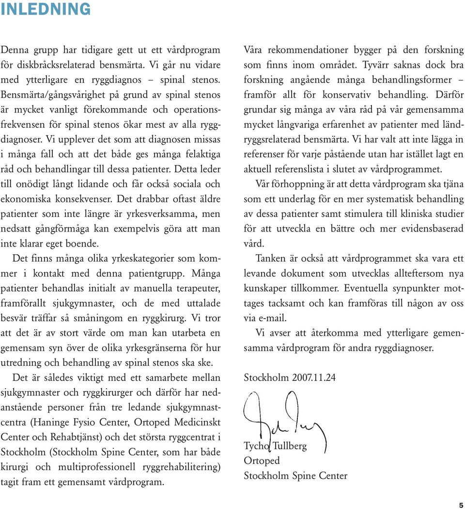 Vi upplever det som att diagnosen missas i många fall och att det både ges många felaktiga råd och behandlingar till dessa patienter.