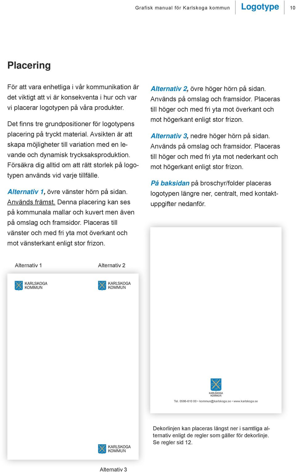 Försäkra dig alltid om att rätt storlek på logotypen används vid varje tillfälle. Alternativ 1, övre vänster hörn på sidan. Används främst.