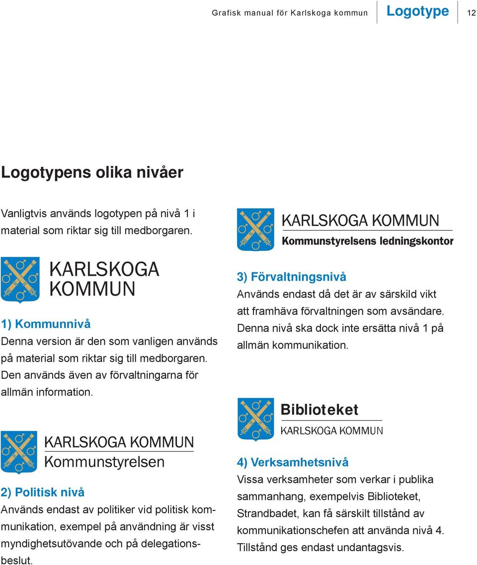 Kulturskolan KARLSKOGA KOMMUN 1) Kommunnivå Denna version är den som vanligen används på material som riktar sig till medborgaren. Den används även av förvaltningarna för allmän information.