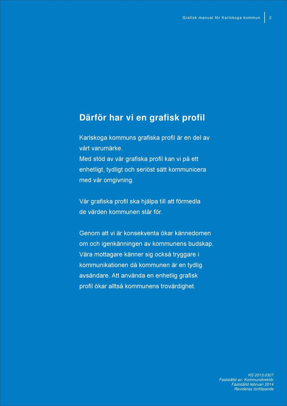 Vår grafiska profil ska hjälpa till att förmedla de värden kommunen står för. Genom att vi är konsekventa ökar kännedomen om och igenkänningen av kommunens budskap.