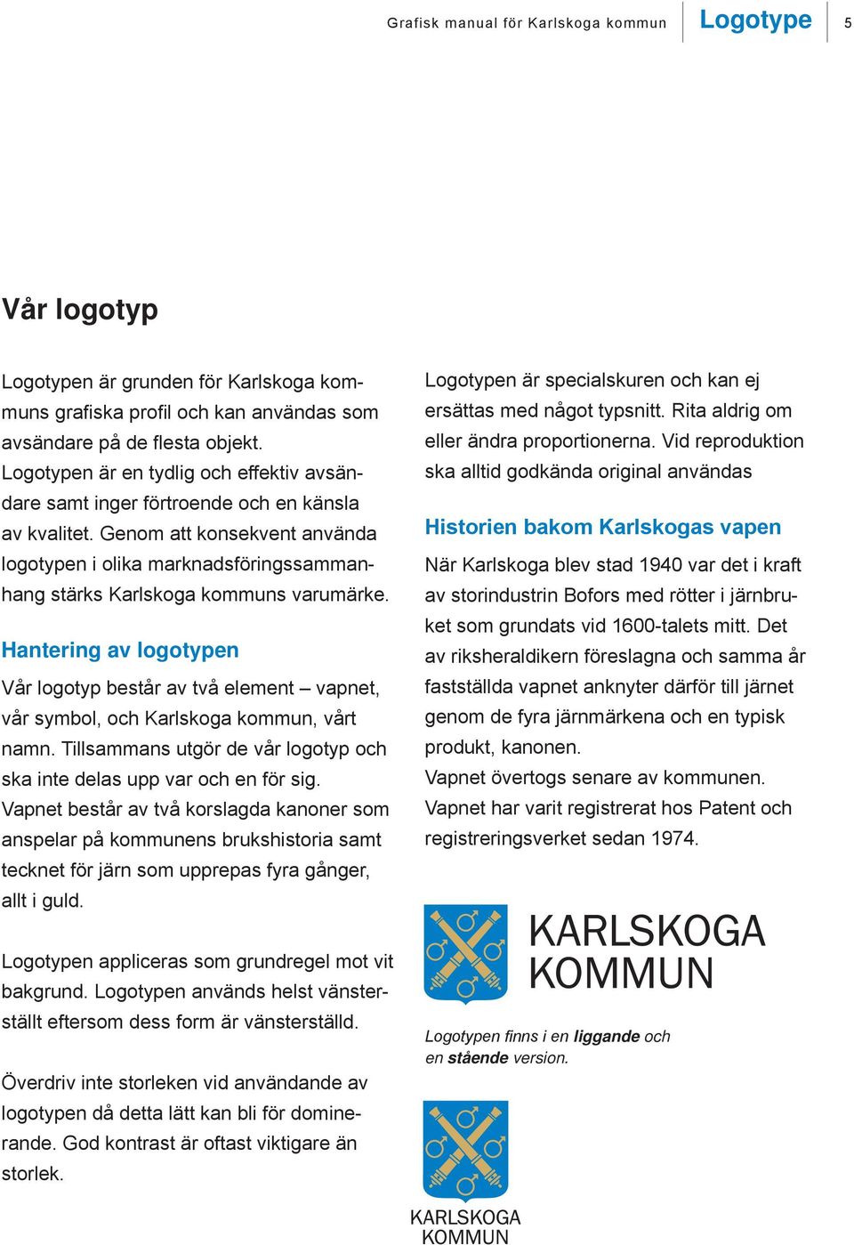 Genom att konsekvent använda logotypen i olika marknadsföringssammanhang stärks Karlskoga kommuns varumärke.