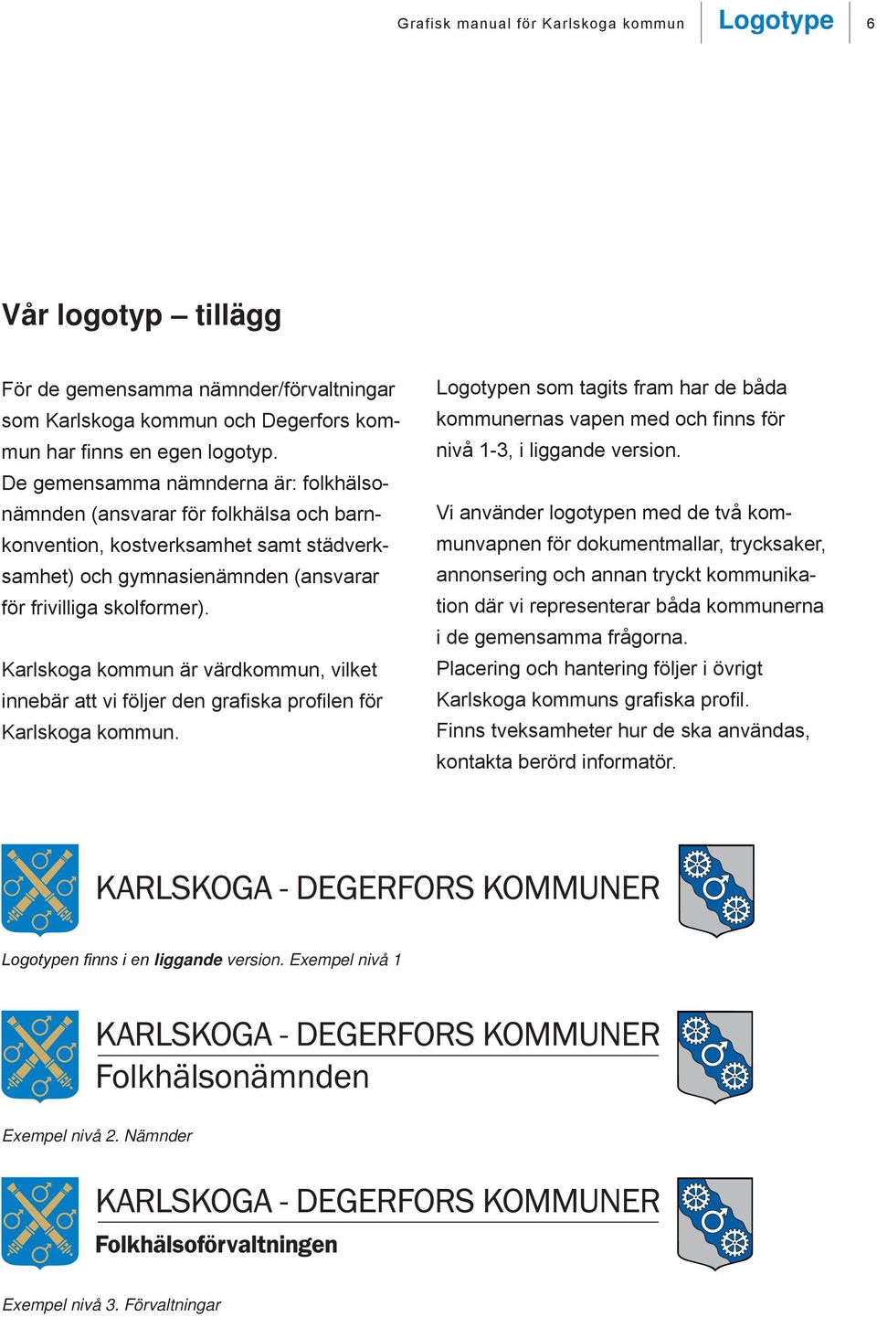 Karlskoga kommun är värdkommun, vilket innebär att vi följer den grafiska profilen för Karlskoga kommun.