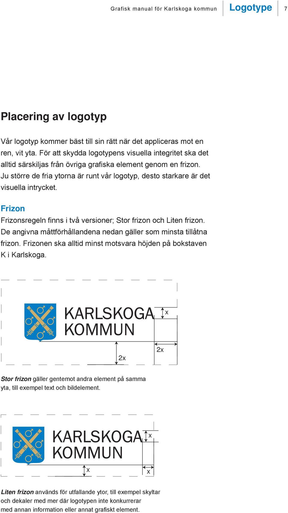 Ju större de fria ytorna är runt vår logotyp, desto starkare är det visuella intrycket. Frizon Frizonsregeln finns i två versioner; Stor frizon och Liten frizon.
