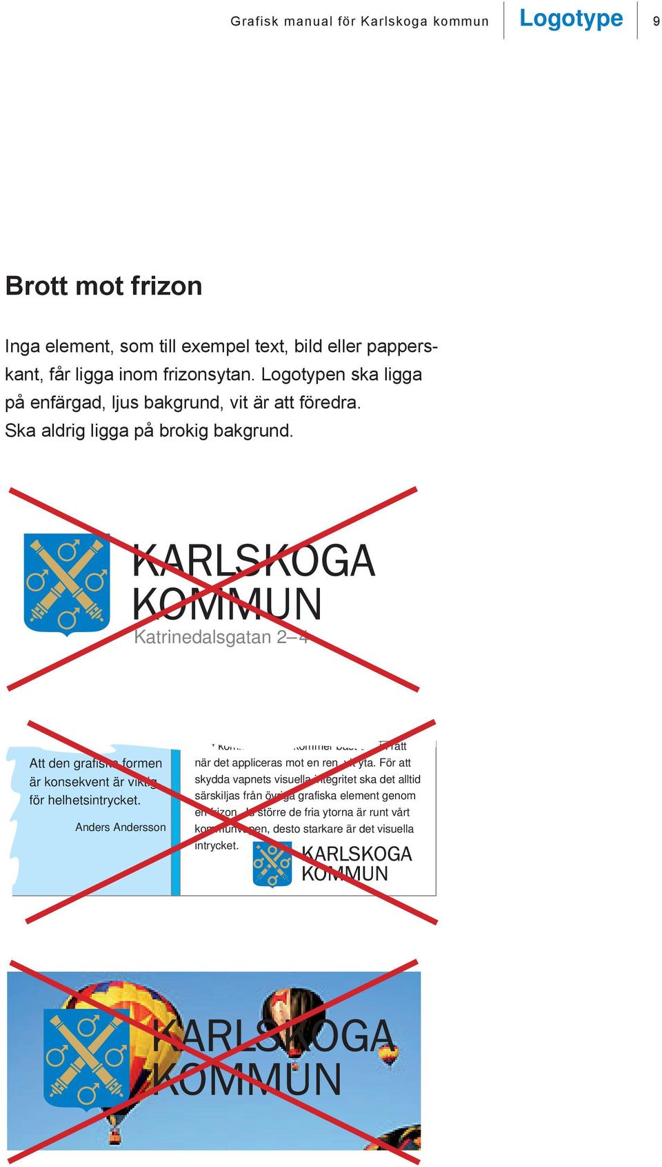 Katrinedalsgatan 2 4 Att den grafiska formen är konsekvent är viktig för helhetsintrycket.