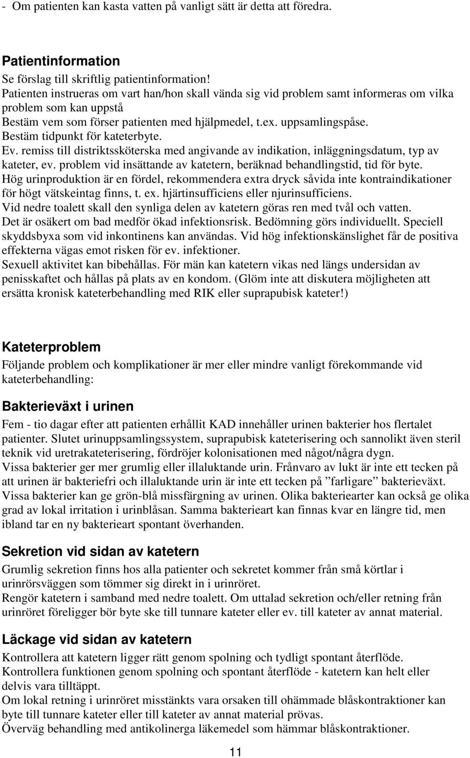 Bestäm tidpunkt för kateterbyte. Ev. remiss till distriktssköterska med angivande av indikation, inläggningsdatum, typ av kateter, ev.